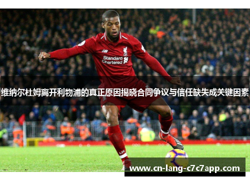 维纳尔杜姆离开利物浦的真正原因揭晓合同争议与信任缺失成关键因素