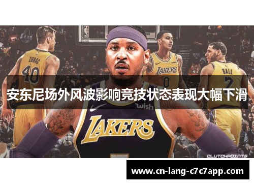 安东尼场外风波影响竞技状态表现大幅下滑 安东尼场外风波影响竞技状态表现大幅下滑