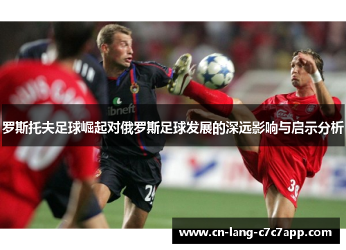 罗斯托夫足球崛起对俄罗斯足球发展的深远影响与启示分析
